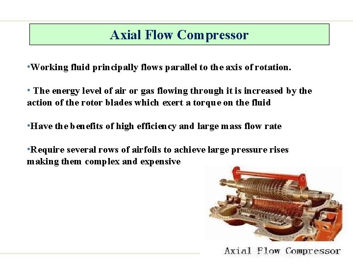 Axial Flow Compressor • Working fluid principally flows parallel to the axis of rotation.