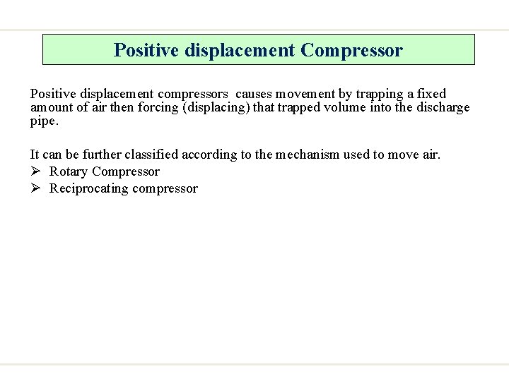Positive displacement Compressor Positive displacement compressors causes movement by trapping a fixed amount of