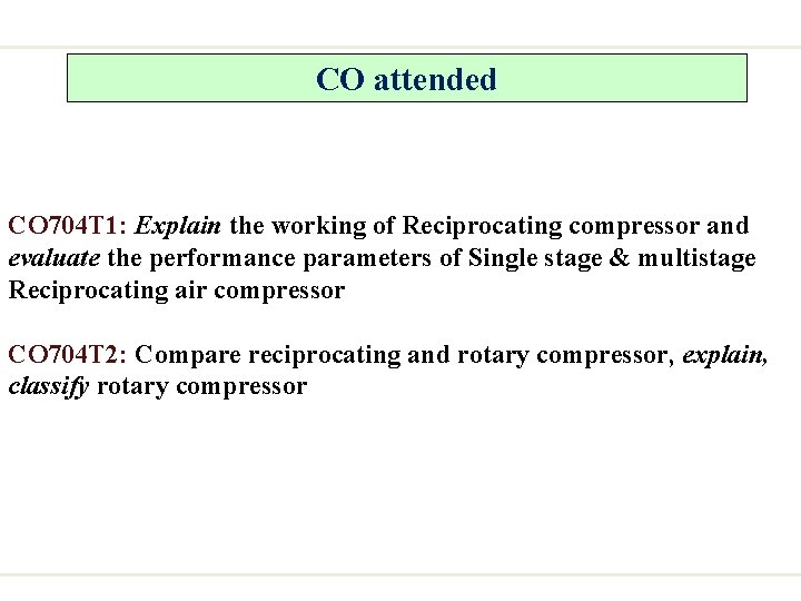 CO attended CO 704 T 1: Explain the working of Reciprocating compressor and evaluate