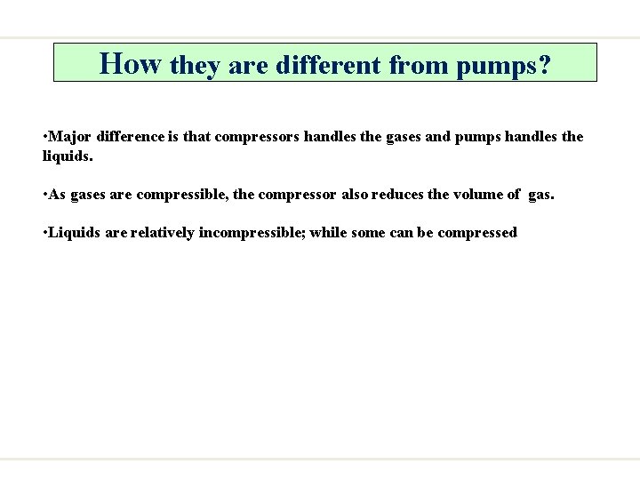 How they are different from pumps? • Major difference is that compressors handles the