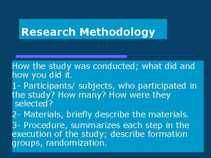Research Methodology How the study was conducted; what did and how you did it.