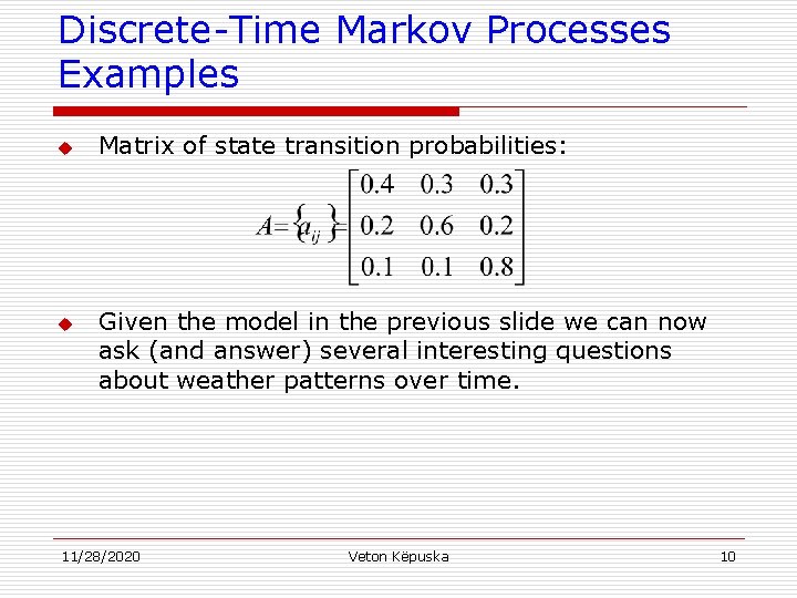 Discrete-Time Markov Processes Examples u u Matrix of state transition probabilities: Given the model