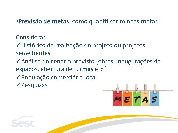  • Previsão de metas: metas como quantificar minhas metas? Considerar: üHistórico de realização