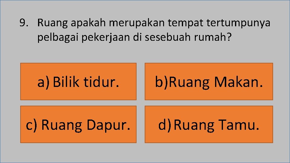 9. Ruang apakah merupakan tempat tertumpunya pelbagai pekerjaan di sesebuah rumah? a) Bilik tidur.