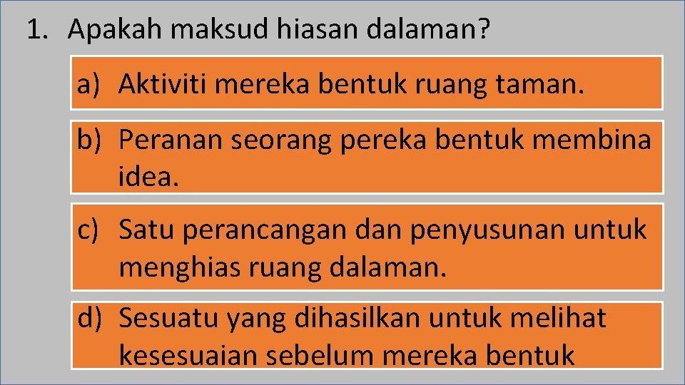 1. Apakah maksud hiasan dalaman? a) Aktiviti mereka bentuk ruang taman. b) Peranan seorang