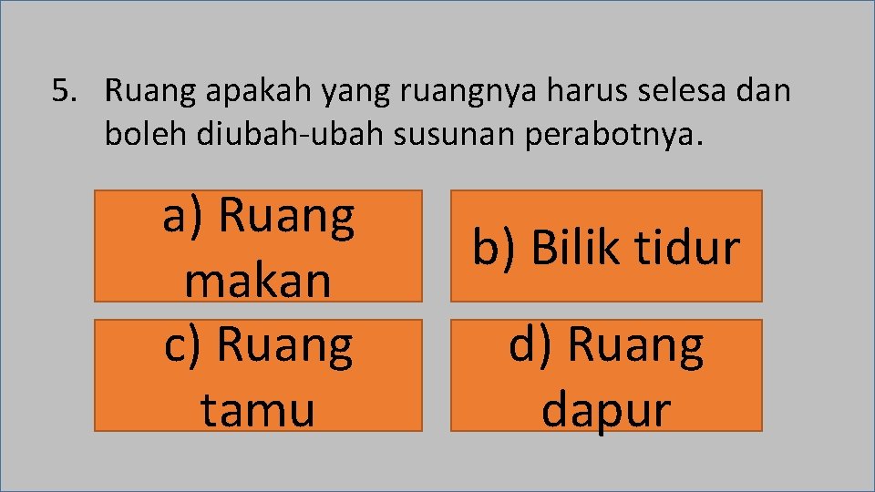 5. Ruang apakah yang ruangnya harus selesa dan boleh diubah-ubah susunan perabotnya. a) Ruang