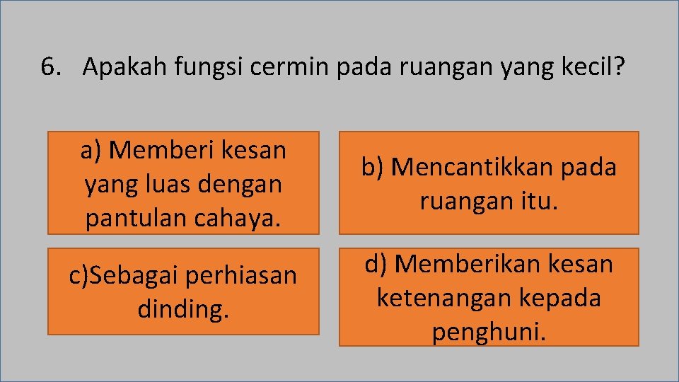 6. Apakah fungsi cermin pada ruangan yang kecil? a) Memberi kesan yang luas dengan