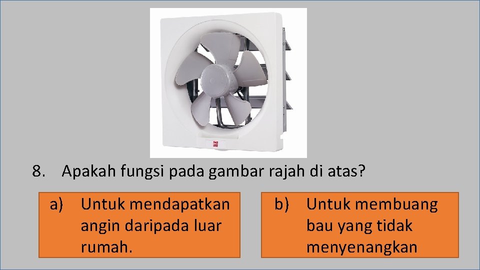 8. Apakah fungsi pada gambar rajah di atas? a) Untuk mendapatkan angin daripada luar