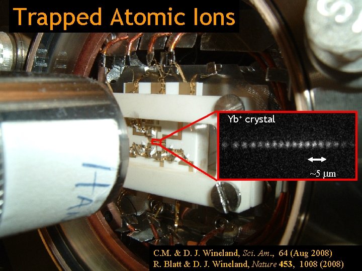 Trapped Atomic Ions Yb+ crystal ~5 mm C. M. & D. J. Wineland, Sci.