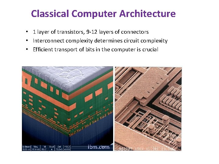 Classical Computer Architecture • 1 layer of transistors, 9 -12 layers of connectors •