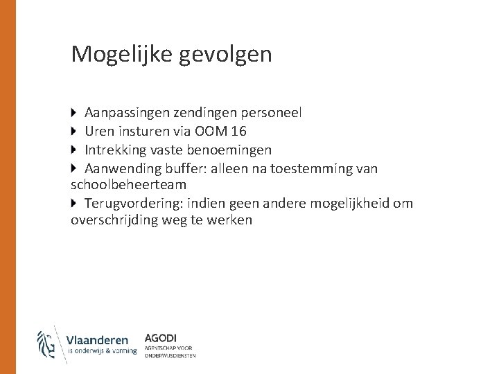 Mogelijke gevolgen Aanpassingen zendingen personeel Uren insturen via OOM 16 Intrekking vaste benoemingen Aanwending