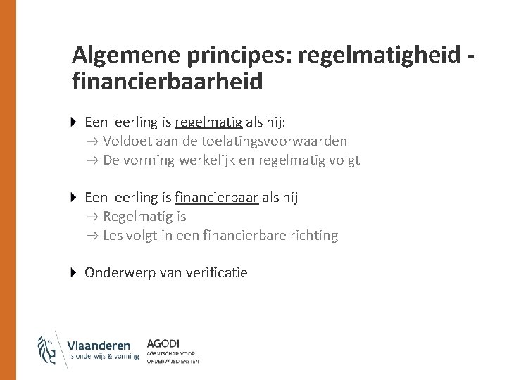 Algemene principes: regelmatigheid financierbaarheid Een leerling is regelmatig als hij: Voldoet aan de toelatingsvoorwaarden