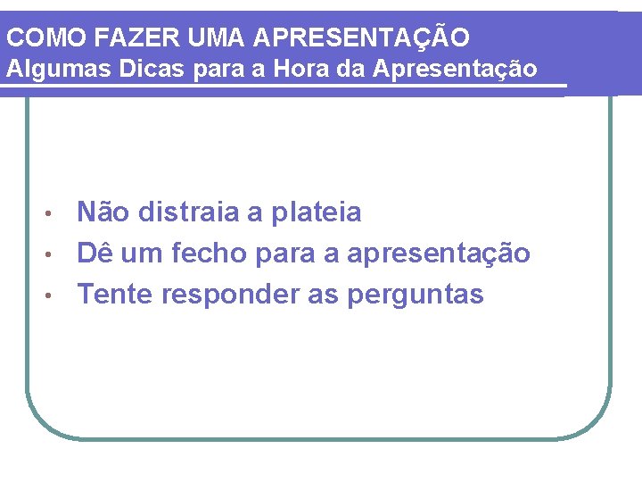 COMO FAZER UMA APRESENTAÇÃO Algumas Dicas para a Hora da Apresentação Não distraia a