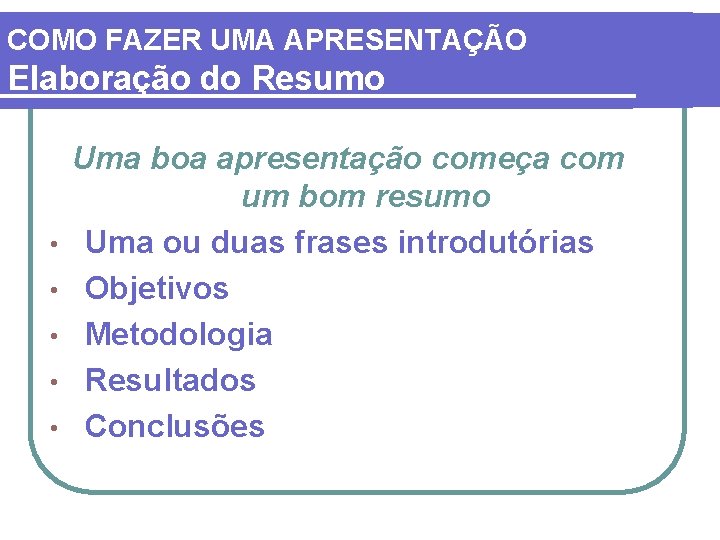 COMO FAZER UMA APRESENTAÇÃO Elaboração do Resumo • • • Uma boa apresentação começa