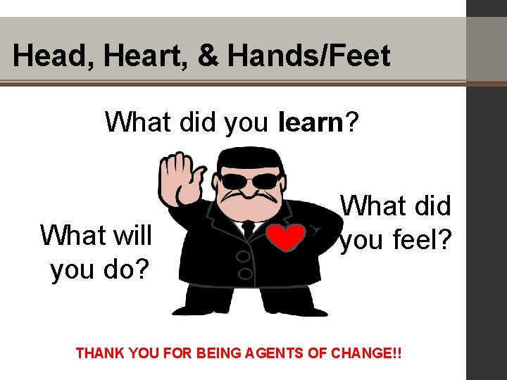 Head, Heart, & Hands/Feet What did you learn? What will you do? What did