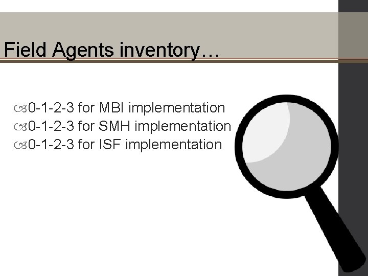 Field Agents inventory… 0 -1 -2 -3 for MBI implementation 0 -1 -2 -3