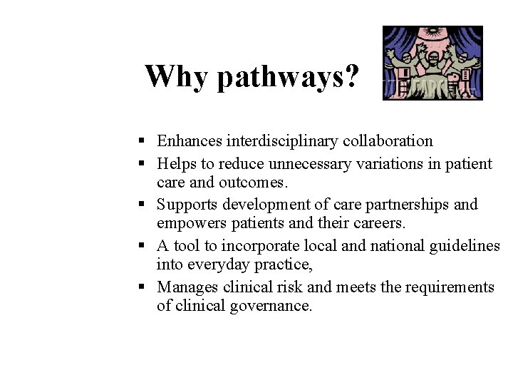 Why pathways? § Enhances interdisciplinary collaboration § Helps to reduce unnecessary variations in patient