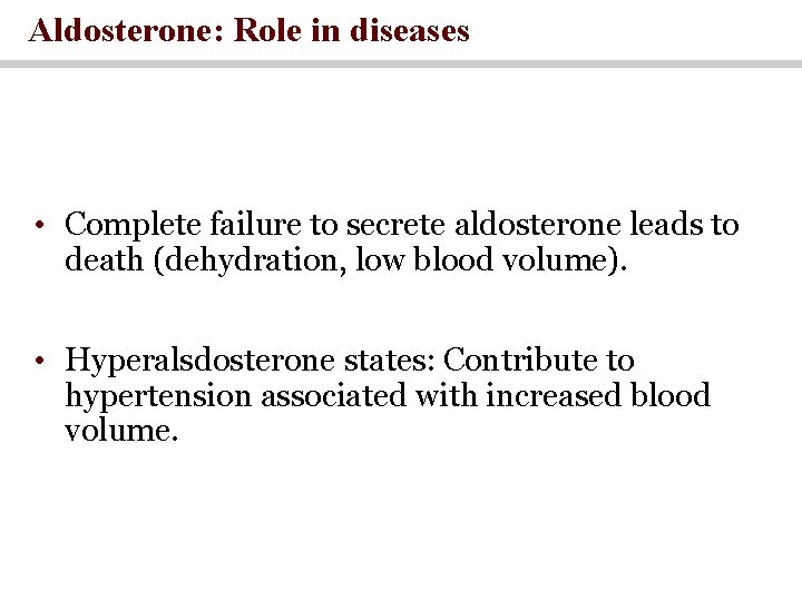 Aldosterone: Role in diseases • Complete failure to secrete aldosterone leads to death (dehydration,