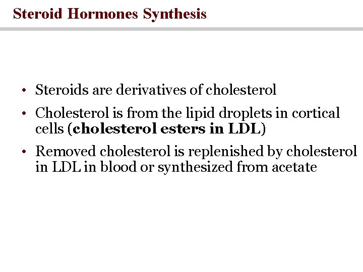 Steroid Hormones Synthesis • Steroids are derivatives of cholesterol • Cholesterol is from the
