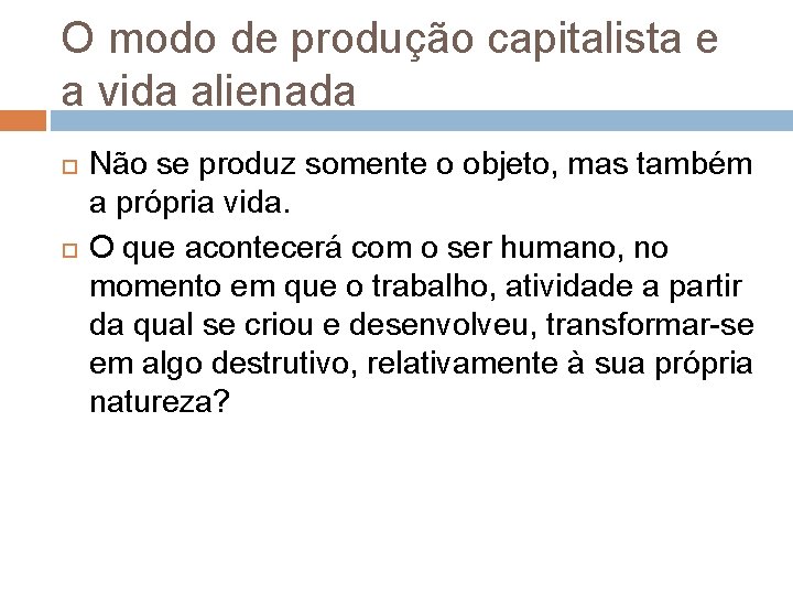 O modo de produção capitalista e a vida alienada Não se produz somente o