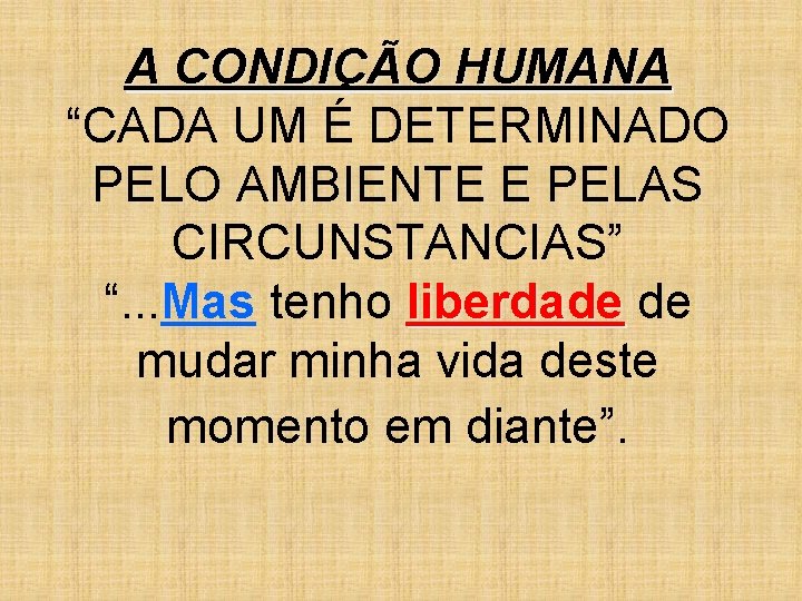 A CONDIÇÃO HUMANA “CADA UM É DETERMINADO PELO AMBIENTE E PELAS CIRCUNSTANCIAS” “. .