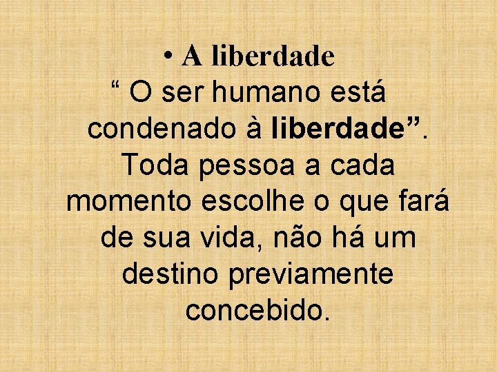  • A liberdade “ O ser humano está condenado à liberdade”. Toda pessoa