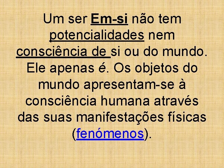 Um ser Em-si não tem potencialidades nem consciência de si ou do mundo. Ele
