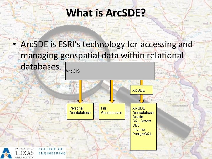 What is Arc. SDE? • Arc. SDE is ESRI's technology for accessing and managing