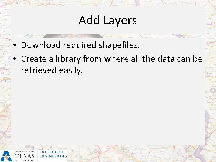 Add Layers • Download required shapefiles. • Create a library from where all the
