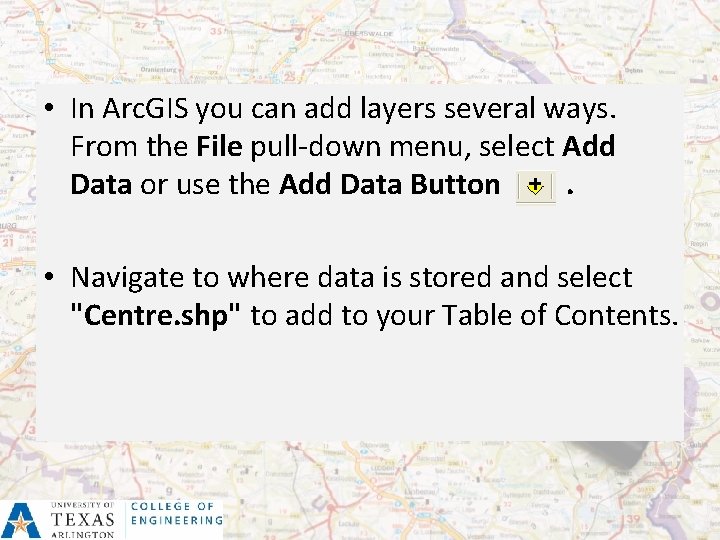  • In Arc. GIS you can add layers several ways. From the File