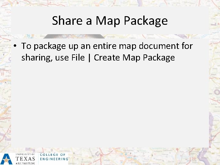 Share a Map Package • To package up an entire map document for sharing,