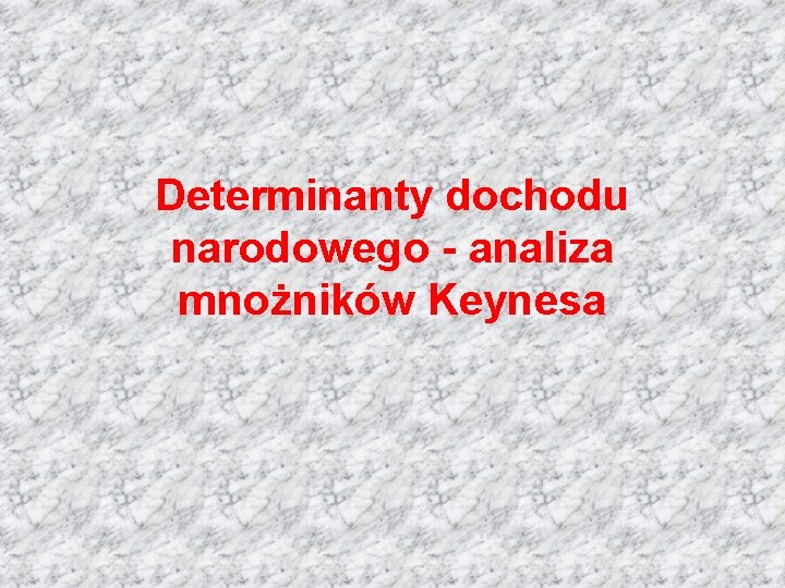 Determinanty dochodu narodowego - analiza mnożników Keynesa 