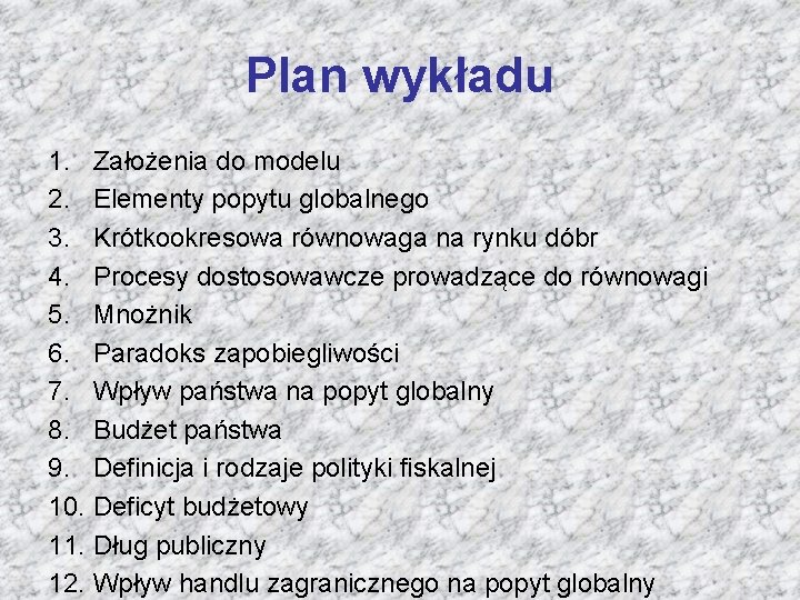 Plan wykładu 1. Założenia do modelu 2. Elementy popytu globalnego 3. Krótkookresowa równowaga na