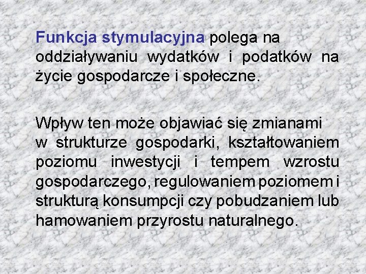 Funkcja stymulacyjna polega na oddziaływaniu wydatków i podatków na życie gospodarcze i społeczne. Wpływ