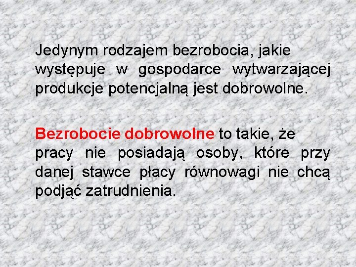 Jedynym rodzajem bezrobocia, jakie występuje w gospodarce wytwarzającej produkcje potencjalną jest dobrowolne. Bezrobocie dobrowolne