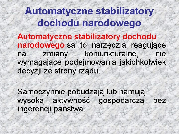 Automatyczne stabilizatory dochodu narodowego są to narzędzia reagujące na zmiany koniunkturalne, nie wymagające podejmowania