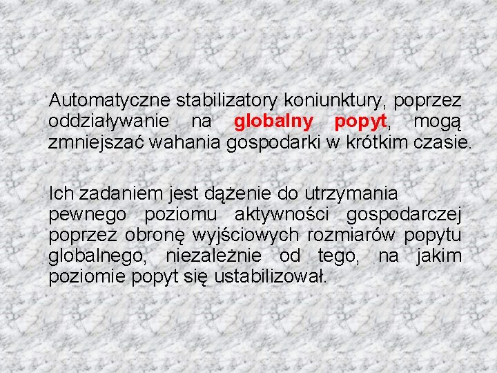 Automatyczne stabilizatory koniunktury, poprzez oddziaływanie na globalny popyt, mogą zmniejszać wahania gospodarki w krótkim