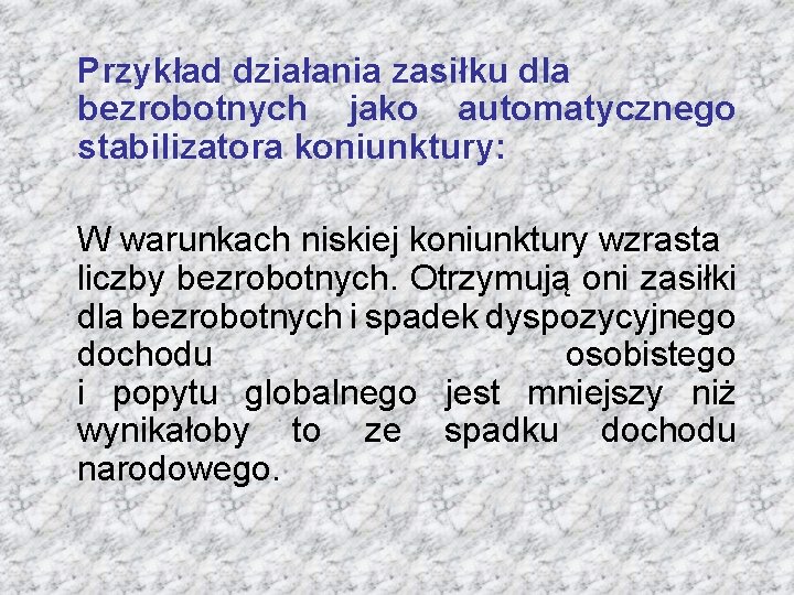 Przykład działania zasiłku dla bezrobotnych jako automatycznego stabilizatora koniunktury: W warunkach niskiej koniunktury wzrasta