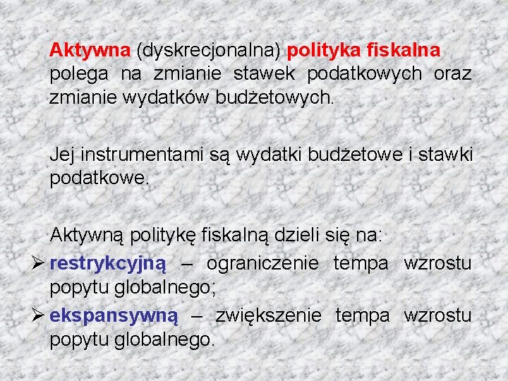 Aktywna (dyskrecjonalna) polityka fiskalna polega na zmianie stawek podatkowych oraz zmianie wydatków budżetowych. Jej