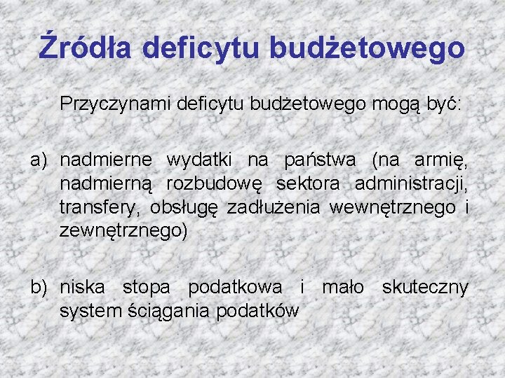 Źródła deficytu budżetowego Przyczynami deficytu budżetowego mogą być: a) nadmierne wydatki na państwa (na