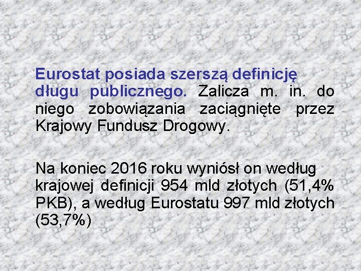 Eurostat posiada szerszą definicję długu publicznego. Zalicza m. in. do niego zobowiązania zaciągnięte przez