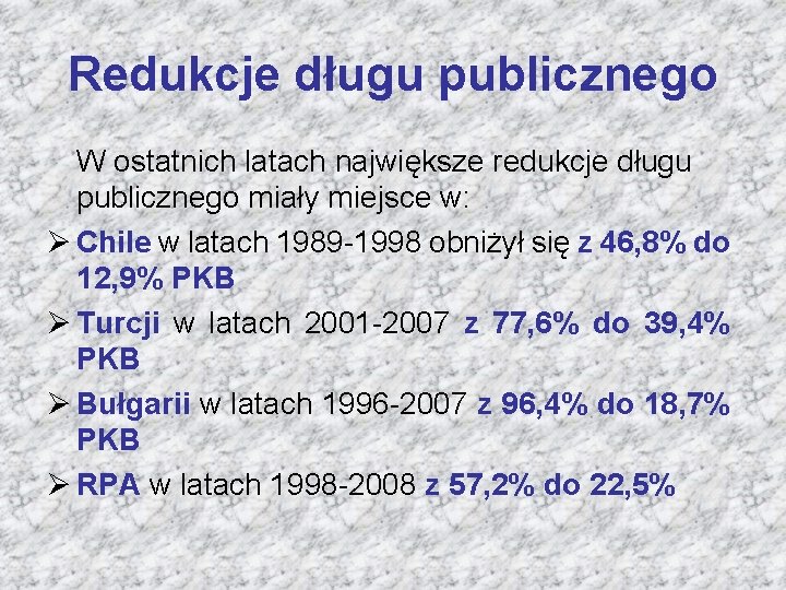 Redukcje długu publicznego W ostatnich latach największe redukcje długu publicznego miały miejsce w: Ø