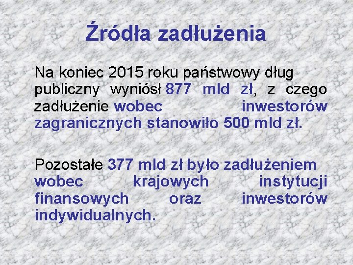 Źródła zadłużenia Na koniec 2015 roku państwowy dług publiczny wyniósł 877 mld zł, z