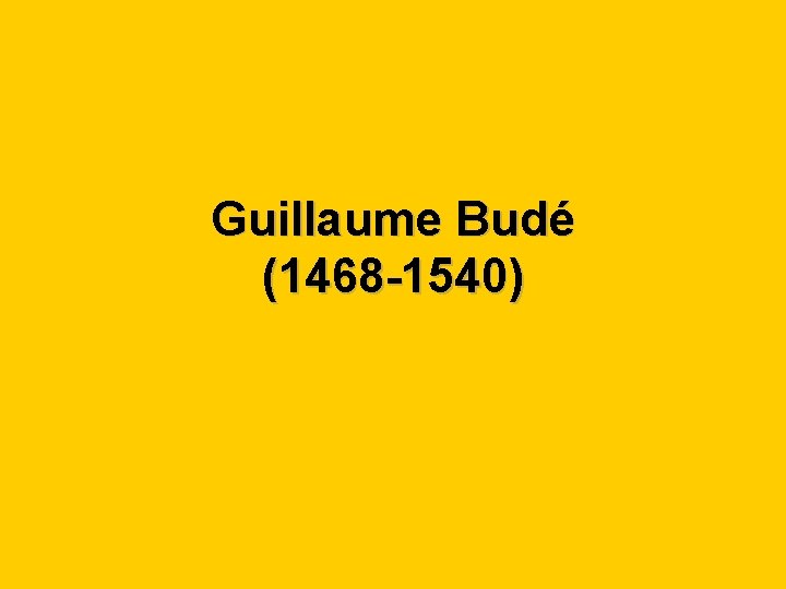 Guillaume Budé (1468 -1540) 