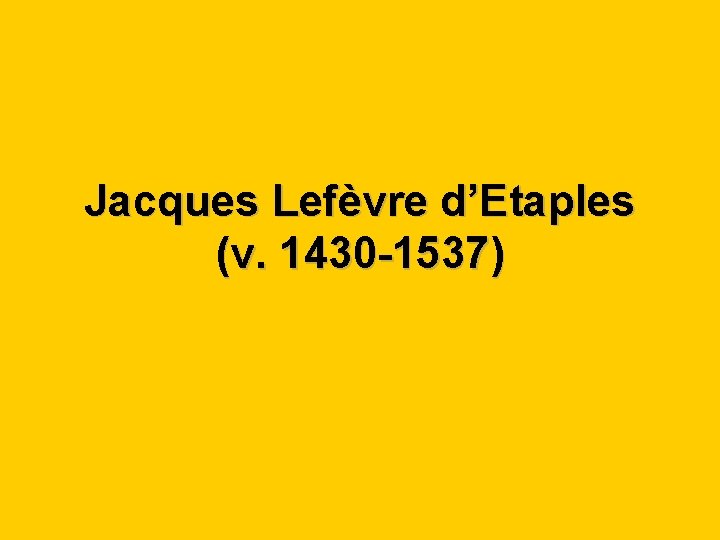 Jacques Lefèvre d’Etaples (v. 1430 -1537) 