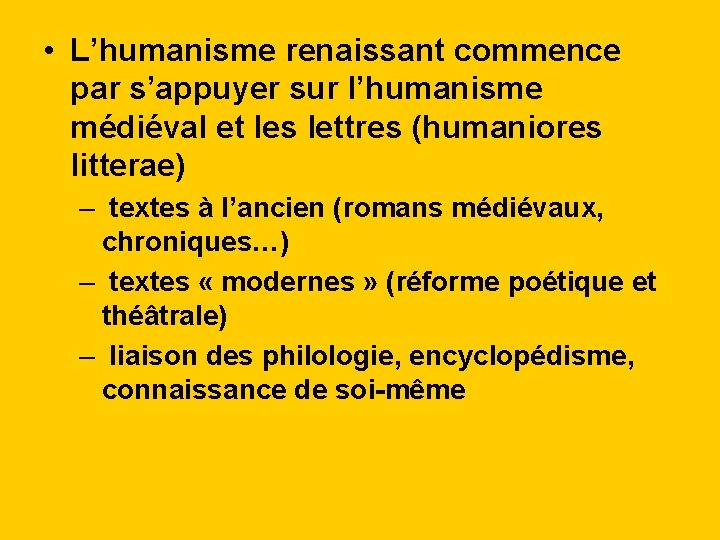  • L’humanisme renaissant commence par s’appuyer sur l’humanisme médiéval et les lettres (humaniores