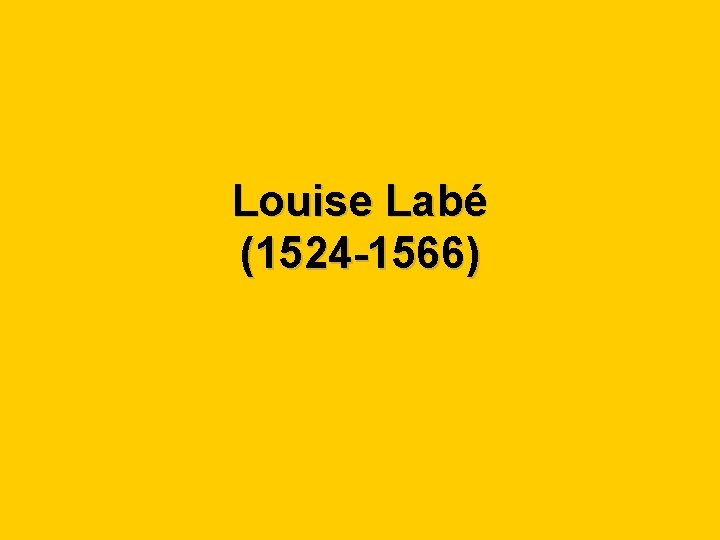 Louise Labé (1524 -1566) 