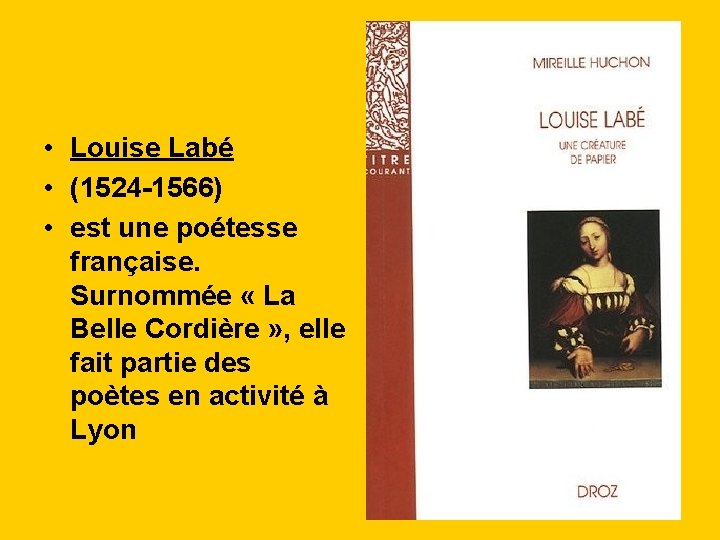  • Louise Labé • (1524 -1566) • est une poétesse française. Surnommée «