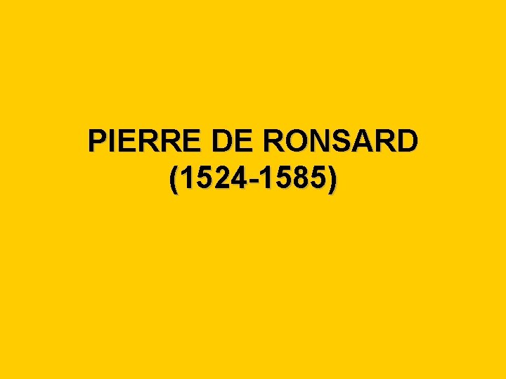 PIERRE DE RONSARD (1524 -1585) 