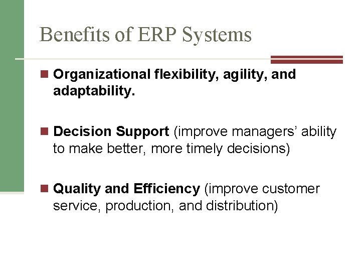 Benefits of ERP Systems n Organizational flexibility, agility, and adaptability. n Decision Support (improve Benefits of ERP Systems n Organizational flexibility, agility, and adaptability. n Decision Support (improve